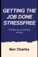 Getting the Job Done Stress free: The Beauty of seamless working B0F2TD1YYG Book Cover