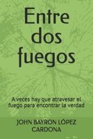 Entre dos fuegos: A veces hay que atravesar el fuego para encontrar la verdad (Spanish Edition) B0GTW1D38M Book Cover