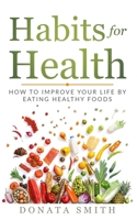 Habits for Health: How to improve your life by eating healthy foods B085KR3XPG Book Cover