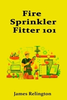 Fire Sprinkler Fitter 101: How to Start in Fire Protection Trades B0GHJPNKNN Book Cover