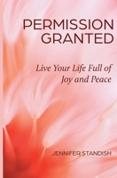 Permission Granted: Live Your Life Full of Joy and Peace 1955272662 Book Cover