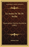 Le Assise De' Re Di Sicilia: Osservazioni Storico-Giuridiche (1881) 1271511541 Book Cover