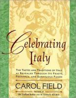 Celebrating Italy: Tastes & Traditions of Italy as Revealed Through Its Feasts, Festivals & Sumptuous Foods, The 0060977221 Book Cover