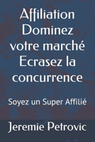 Affiliation Dominez votre march� Ecrasez la concurrence: Soyez un Super Affili� B093R7XQMS Book Cover