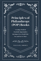 Principles of Philanthropy (POP) Books: Creating a World of Charitable Opportunities that Impact Lives World-Wide Now and Forever More! B0FN71NM3P Book Cover