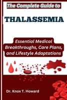 The Complete Guide to Thalassemia: Essential Medical Breakthroughs, Care Plans, and Lifestyle Adaptations B0F6V84NP9 Book Cover