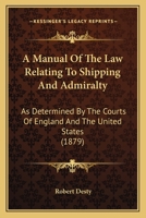 A manual of the law relating to shipping and admiralty: as determined by the courts of England and the United States. 1345937237 Book Cover