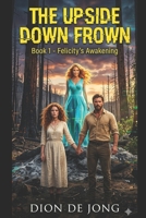 The Upside Down Frown: Book 1 - Felicity's awakening 1037051769 Book Cover