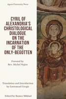 Cyril of Alexandria's Christological Dialogue On The Incarnation of the Only Begotten 1950831051 Book Cover