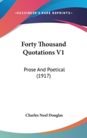 Forty Thousand Quotations V1: Prose And Poetical 0548809178 Book Cover