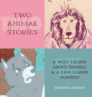 Two Animal Stories: A Wolf Learns About Himself & A Lion Learns Fairness 1039195032 Book Cover