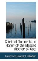 Spiritual Flowerets, in Honor of the Blessed Mother of God; 1022165054 Book Cover