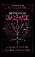 The Little Book of Chaos Magic: A magical toolkit for the urban witch: spells with technomagic and street magic for love, money, and protection. (Little Guides for the Witch in the City) B0H29HR56X Book Cover