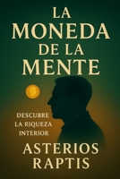 La Moneda de la Mente: Cómo la atención, el tiempo y la confianza moldean la verdadera riqueza del ser (Spanish Edition) B0FKMVXL5Z Book Cover