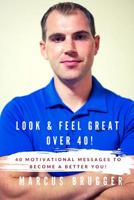 Look & Feel Great Over 40!: 40 Motivational Messages to Become a Better You 1799003728 Book Cover