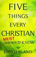 Five Things Every Christian Must Know 0990982386 Book Cover