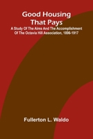 Good Housing that Pays; A study of the aims and the accomplishment of the Octavia Hill Association, 1896-1917 9369877177 Book Cover
