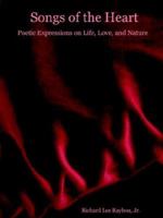 Songs of the Heart - Poetic Expressions on Life, Love, and Nature 1411699963 Book Cover