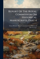 Report Of The Royal Commission On Historical Manuscripts, Part 4... 1275665160 Book Cover