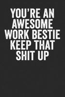 You're An Awesome Work Bestie Keep That Shit Up: Blank Lined Notebook Journal - Perfect gift for office colleague, office buddy, coworker, office appreciation 1700496999 Book Cover