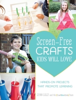 Screen-Free Crafts Kids Will Love: Fun Activities that Inspire Creativity, Problem-Solving and Lifelong Learning 1612435645 Book Cover