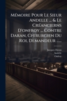 Mémoire Pour Le Sieur Andelle ... & Le Créancierns D'onfroy ... Contre Daran, Chirurgien Du Roi, Demandeur ...... 1274513170 Book Cover