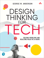 Design Thinking for Tech: Solving Problems and Realizing Value in 24 Hours 0137933037 Book Cover