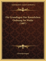 Die Grundlagen Der Raumlichen Ordnung Im Walde (1907) 1161099344 Book Cover