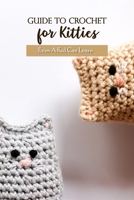 Guide To Crochet for Kitties: Even A Kid Can Learn B09SJGJG8C Book Cover