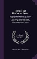 Flora of the Northwest Coast: Including the Area West of the Summit of the Cascade Mountains From the Forty-Ninth Parallel South to the Calapooia ... of Lane County, Oregon (Classic Reprint) 1178252469 Book Cover