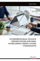 ENTREPRENEURIAL FINANCE OPPORTUNITIES FOR SMES: OVERCOMING CREDIT ACCESS CONSTRAINTS 9999312225 Book Cover