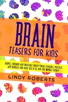 Brain Teasers For Kids: Simple, Medium and Difficult Funny Brain Teasers, Puzzles and Riddles for Kids Age 6-12 and the Whole Family 1712756346 Book Cover