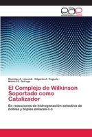 El Complejo de Wilkinson Soportado como Catalizador: En reacciones de hidrogenación selectiva de dobles y triples enlaces c-c 3659058025 Book Cover