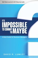 It's Impossible to Commit to Maybe: A Bold Guide for Business Managers 166245810X Book Cover