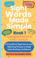 Sight Words Made Simple: Book 1 - Kindergarten & First Grade: 100 Essential Sight Words with Matching Phrases to Build Early Reading Confidence B0FFYT7WJF Book Cover