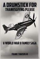A Drumstick for Thanksgiving Please: A World War II Family Saga 196556108X Book Cover