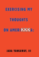 Exercising My Thoughts on Amerikkka: Exercising My Thoughts on Amerikkka: 166986250X Book Cover