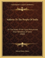 Address To The People Of India: On The Death Of Mir Syud Mohummed Khan Bahadoor, Of Jyess (1868) 1378045637 Book Cover