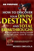 How to Discover Your Divine Destiny and Total Breakthroughs: Life Purpose, Finding Your Passion, Mission and Vision, Best Business Ideas, Vision Statement, Prayer for Success 1534952470 Book Cover