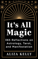 It's All Magic: 365 Reflections on Astrology, Tarot, and Manifestation 140197869X Book Cover