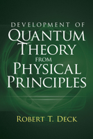 Development of Quantum Theory from Physical Principles: Quantum Mechanics without Waves 0486845931 Book Cover