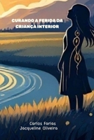 Curando as Feridas da Criança Interior: Rumo ao Sucesso (Portuguese Edition) B0G2KH3X1D Book Cover