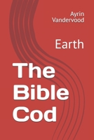 The Bible Cod: Earth B0GHNFTWK6 Book Cover