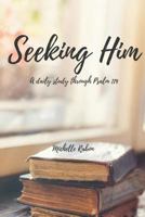 Seeking Him: A Study of Psalm 119 1729380220 Book Cover