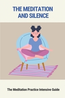 The Meditation And Silence: The Meditation Practice Intensive Guide: Thought Philosophy null Book Cover