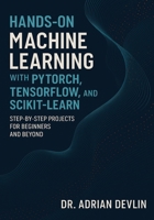 Hands-On Machine Learning with PyTorch, TensorFlow, and Scikit-Learn: Step-by-Step Projects for Beginners and Beyond B0FTVQCM13 Book Cover