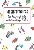 Music Teachers Are Magical Like Unicorns Only Better: 6x9 Lined Notebook/Journal Funny Gift Idea For Teachers, Teacher Appreciation 1708004203 Book Cover