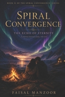 Spiral Convergence: The Echo Of Eternity (Spiral Convergence Series) B0GZVZJPF9 Book Cover