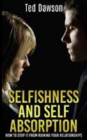 Selfishness and Self Absorption: How to Stop It from Ruining Your Relationships 1512181781 Book Cover