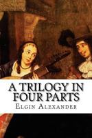 A Trilogy in Four Parts 1481178571 Book Cover